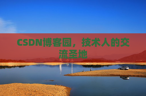 CSDN博客园,技术人的交流圣地 CSDN博客园,技术人的交流圣地